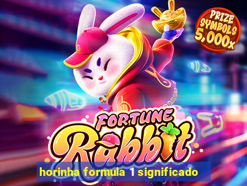 horinha formula 1 significado